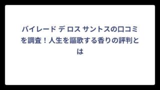 バイレード デ ロス サントスの口コミを調査！人生を謳歌する香りの評判とは