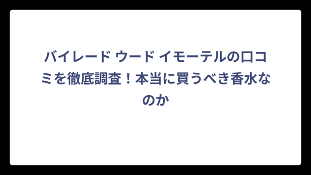 バイレード ウード イモーテルの口コミを徹底調査！本当に買うべき香水なのか