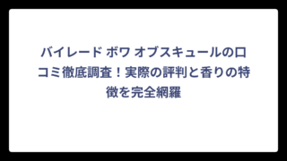バイレード ボワ オブスキュールの口コミ徹底調査！実際の評判と香りの特徴を完全網羅