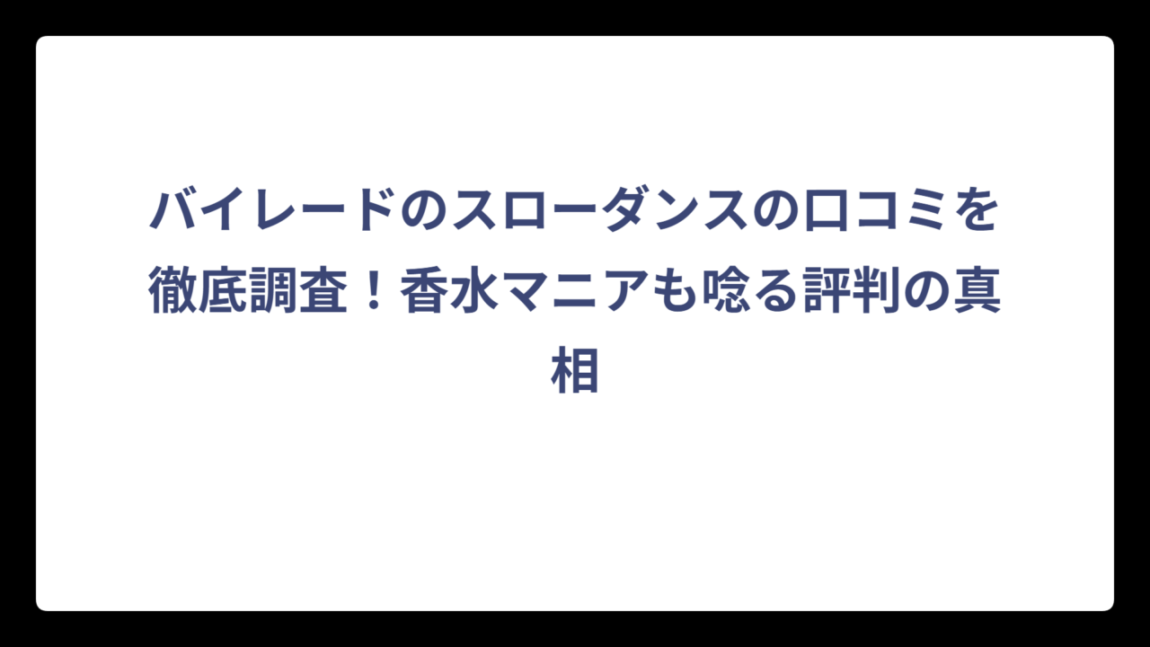 バイレードのスローダンスの口コミを徹底調査！香水マニアも唸る評判の真相