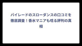 バイレードのスローダンスの口コミを徹底調査！香水マニアも唸る評判の真相
