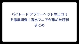 バイレード フラワーヘッドの口コミを徹底調査！香水マニアが集めた評判まとめ