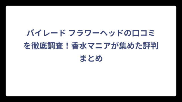 バイレード フラワーヘッドの口コミを徹底調査！香水マニアが集めた評判まとめ