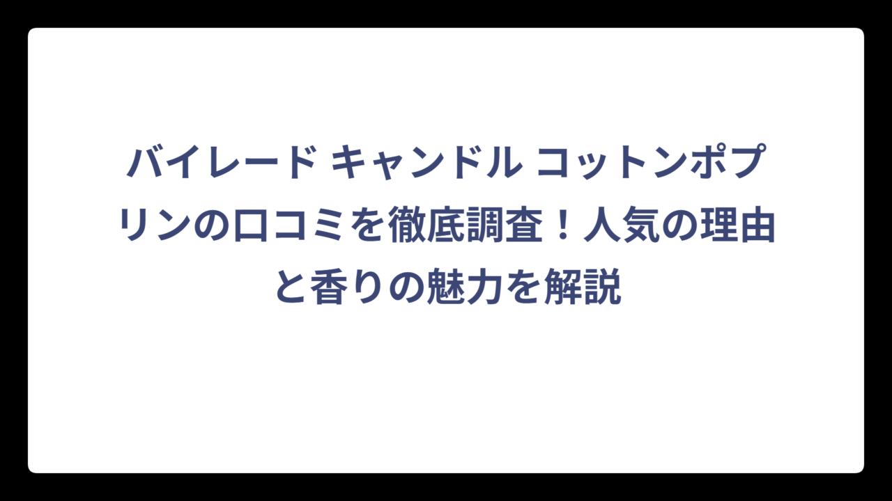 バイレード キャンドル コットンポプリンの口コミを徹底調査！人気の理由と香りの魅力を解説
