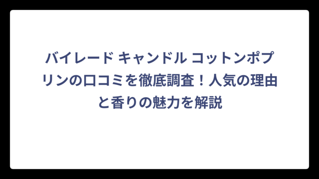 バイレード キャンドル コットンポプリンの口コミを徹底調査！人気の理由と香りの魅力を解説