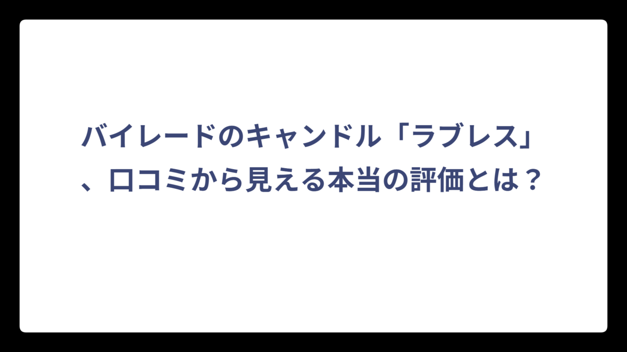 バイレードのキャンドル「ラブレス」、口コミから見える本当の評価とは？