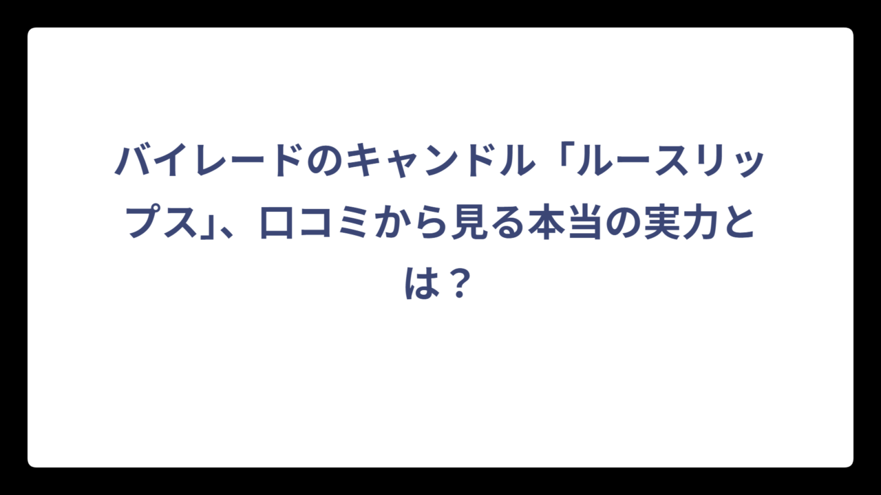 バイレードのキャンドル「ルースリップス」、口コミから見る本当の実力とは？
