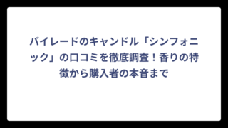 バイレードのキャンドル「シンフォニック」の口コミを徹底調査！香りの特徴から購入者の本音まで
