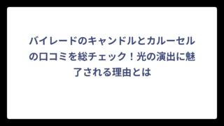 バイレードのキャンドルとカルーセルの口コミを総チェック！光の演出に魅了される理由とは