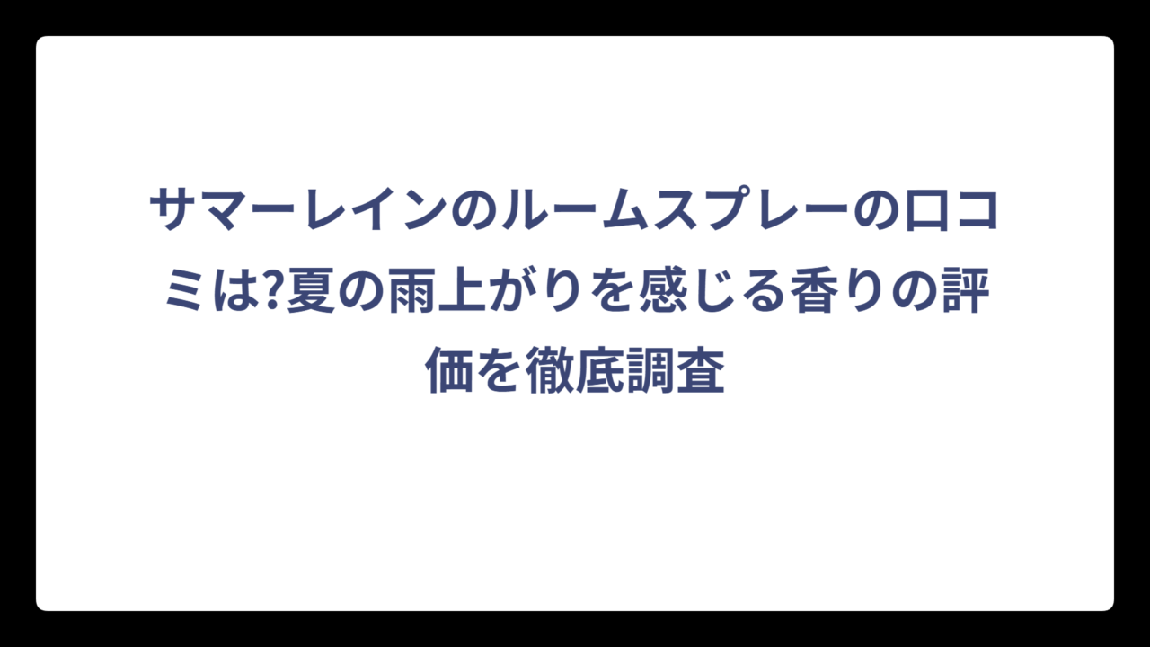 サマーレインのルームスプレーの口コミは?夏の雨上がりを感じる香りの評価を徹底調査