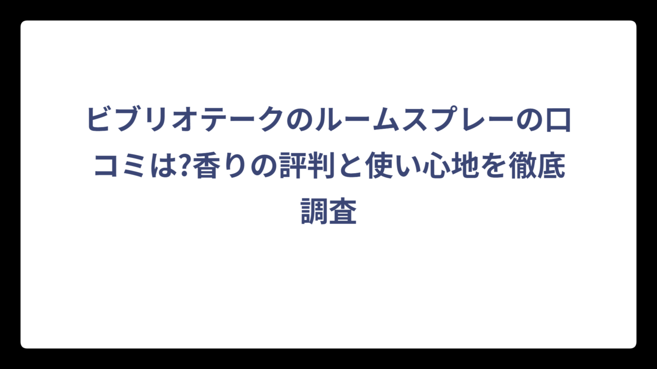 ビブリオテークのルームスプレーの口コミは?香りの評判と使い心地を徹底調査