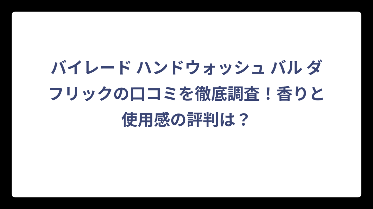 バイレード ハンドウォッシュ バル ダフリックの口コミを徹底調査！香りと使用感の評判は？