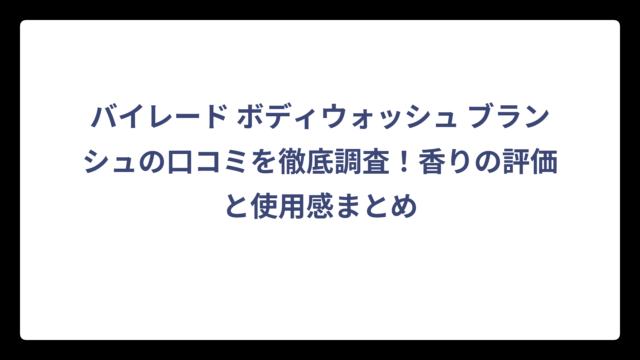 バイレード ボディウォッシュ ブランシュの口コミを徹底調査！香りの評価と使用感まとめ