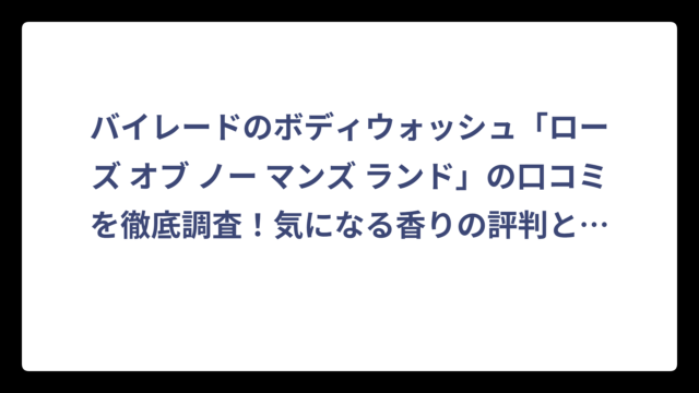 バイレードのボディウォッシュ「ローズ オブ ノー マンズ ランド」の口コミを徹底調査！気になる香りの評判とは？