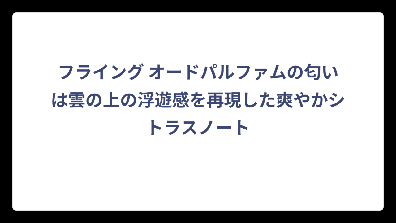 フライング オードパルファムの匂いは雲の上の浮遊感を再現した爽やかシトラスノート