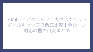 30mlってどのくらい？大さじやペットボトルキャップで徹底比較！全シーン対応の量の目安まとめ