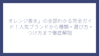 オレンジ香水」の全部わかる完全ガイド！人気ブランドから種類・選び方・つけ方まで徹底解説