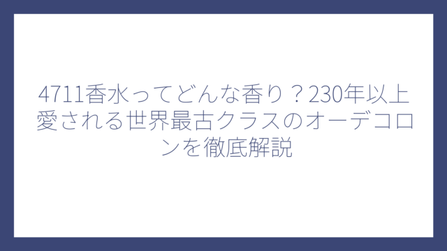 4711香水ってどんな香り？230年以上愛される世界最古クラスのオーデコロンを徹底解説