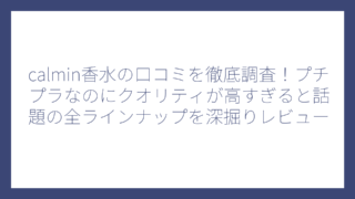 calmin香水の口コミを徹底調査！プチプラなのにクオリティが高すぎると話題の全ラインナップを深掘りレビュー