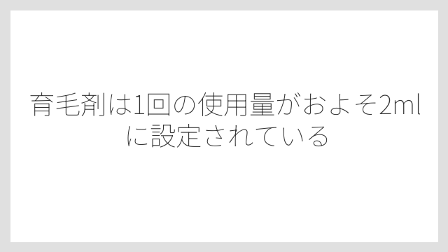 育毛剤は1回の使用量がおよそ2mlに設定されている