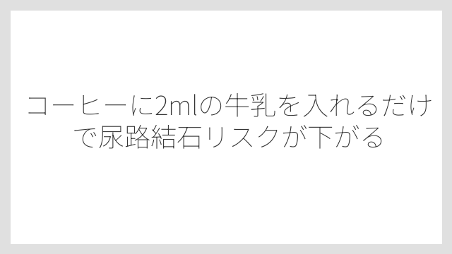 コーヒーに2mlの牛乳を入れるだけで尿路結石リスクが下がる