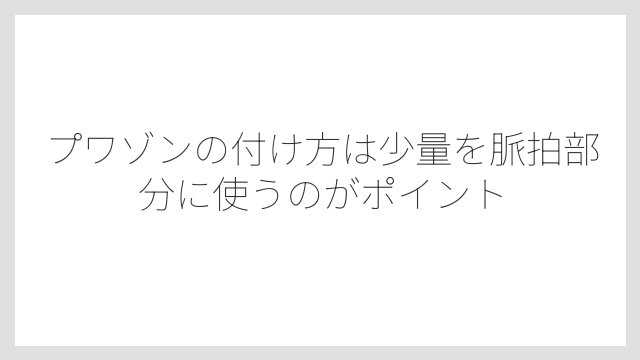 プワゾンの付け方は少量を脈拍部分に使うのがポイント