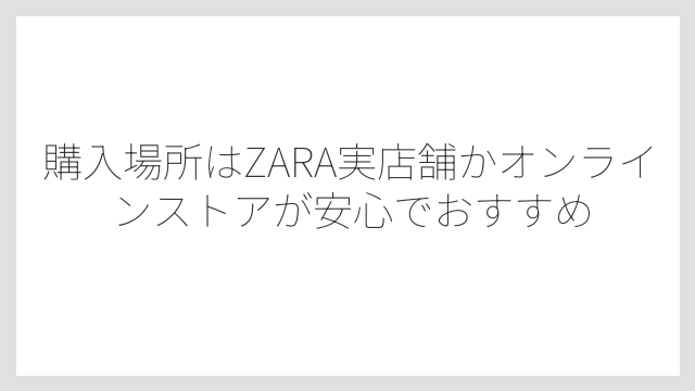 購入場所はZARA実店舗かオンラインストアが安心でおすすめ