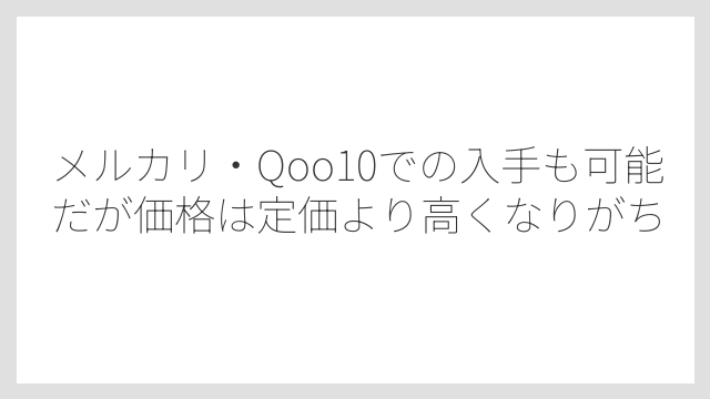 メルカリ・Qoo10での入手も可能だが価格は定価より高くなりがち