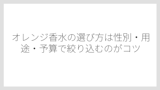 オレンジ香水の選び方は性別・用途・予算で絞り込むのがコツ