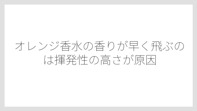 オレンジ香水の香りが早く飛ぶのは揮発性の高さが原因