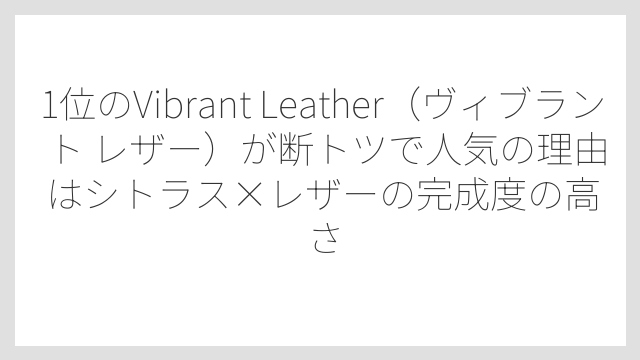 1位のVibrant Leather（ヴィブラント レザー）が断トツで人気の理由はシトラス×レザーの完成度の高さ