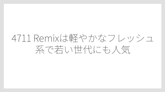 4711 Remixは軽やかなフレッシュ系で若い世代にも人気