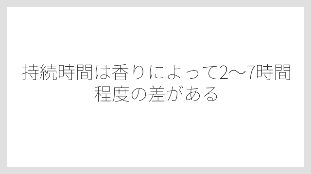 持続時間は香りによって2〜7時間程度の差がある