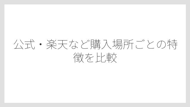 公式・楽天など購入場所ごとの特徴を比較