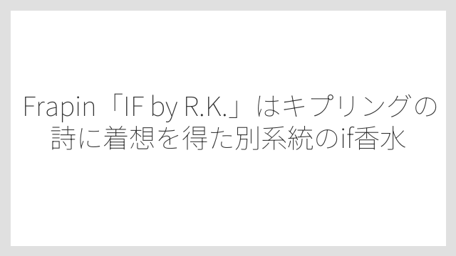 Frapin「IF by R.K.」はキプリングの詩に着想を得た別系統のif香水