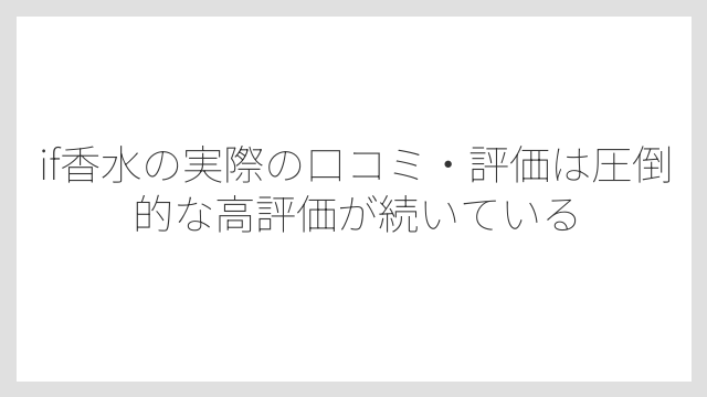 if香水の実際の口コミ・評価は圧倒的な高評価が続いている