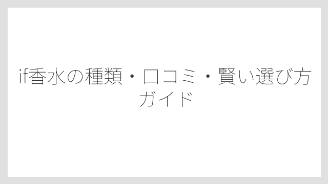 香水の種類（パルファム・EDP・EDT等）を知るとif香水選びが迷わなくなる