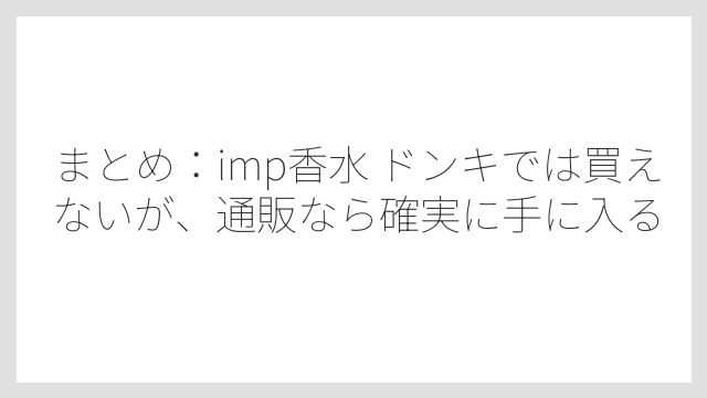 まとめ：imp香水 ドンキでは買えないが、通販なら確実に手に入る
