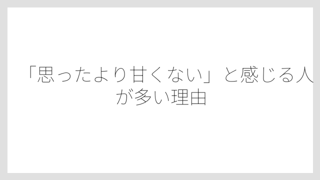 「思ったより甘くない」と感じる人が多い理由